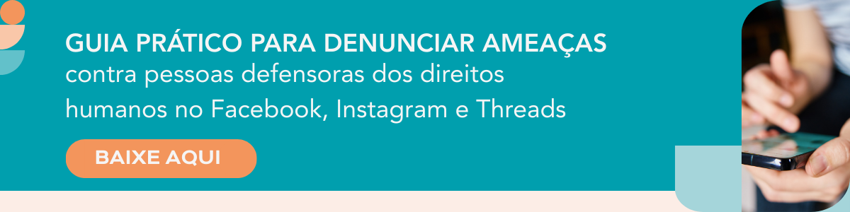 Guia prático para denunciar ameaças contra pessoas defensoras dos direitos humanos no Facebook, Instagram e Threads